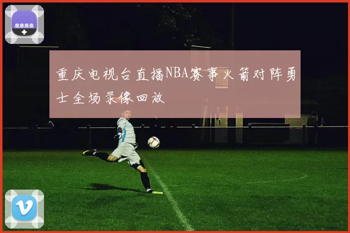 重庆电视台直播NBA赛事火箭对阵勇士全场录像回放