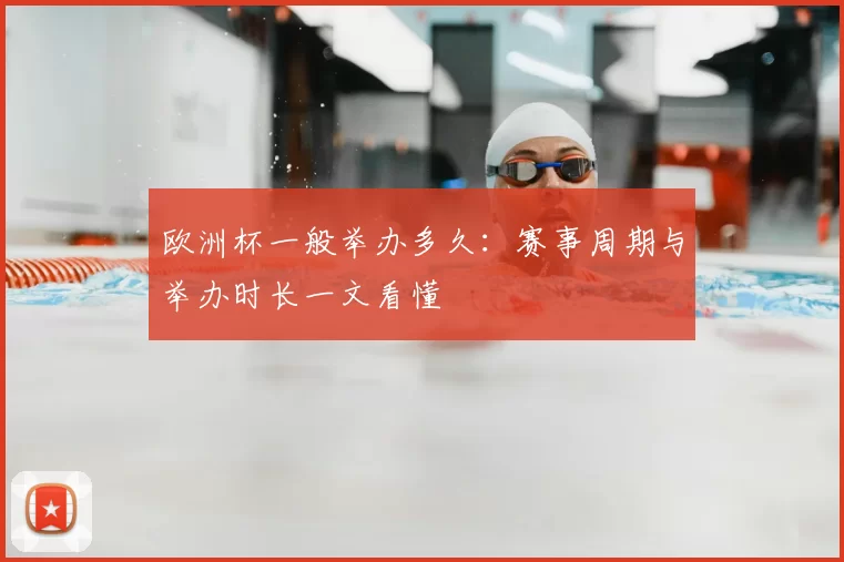 欧洲杯一般举办多久：赛事周期与举办时长一文看懂