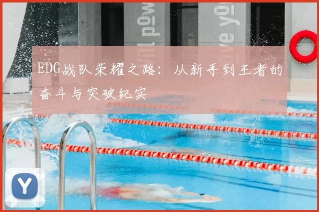 EDG战队荣耀之路:从新手到王者的奋斗与突破纪实