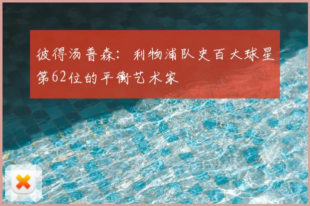 彼得汤普森:利物浦队史百大球星第62位的平衡艺术家
