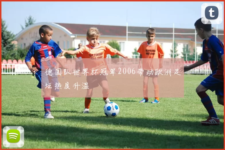 德国队世界杯冠军2006带动欧洲足坛热度升温