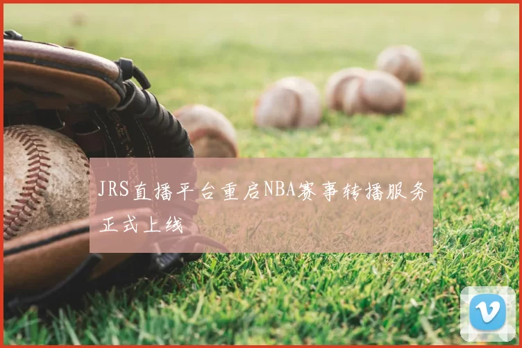 JRS直播平台重启NBA赛事转播服务正式上线