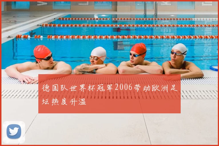德国队世界杯冠军2006带动欧洲足坛热度升温