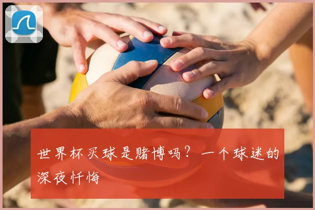 世界杯买球是赌博吗？一个球迷的深夜忏悔