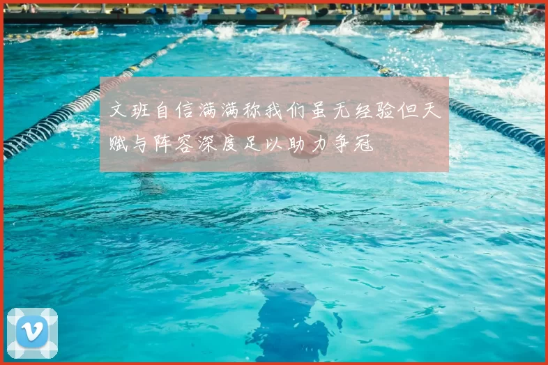 文班自信满满称我们虽无经验但天赋与阵容深度足以助力争冠
