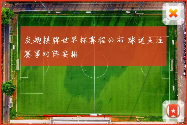 友趣棋牌世界杯赛程公布 球迷关注赛事对阵安排